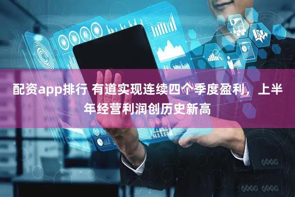 配资app排行 有道实现连续四个季度盈利，上半年经营利润创历史新高