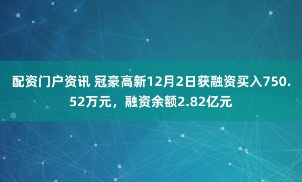 配资门户资讯 冠豪高新12月2日获融资买入750.52万元，融资余额2.82亿元